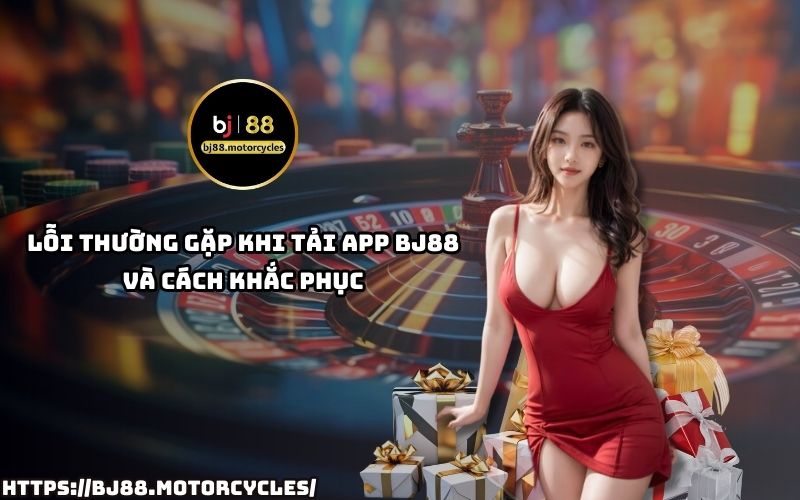 Gặp lỗi khi tải App BJ88? Xem ngay cách khắc phục nhanh nhất để không bỏ lỡ trải nghiệm đỉnh cao Gặp lỗi khi tải App BJ88? Xem ngay cách khắc phục nhanh nhất để không bỏ lỡ trải nghiệm đỉnh cao